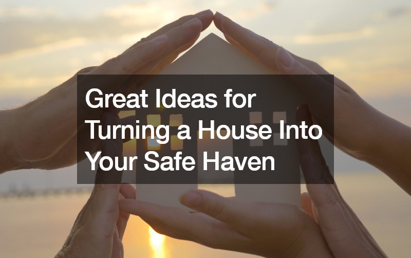 Great Ideas for Turning a House Into Your Safe Haven