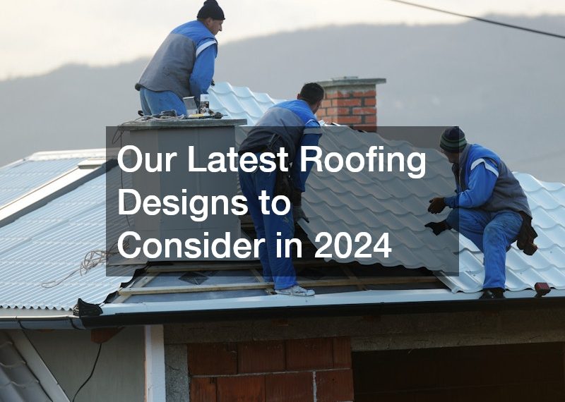 Our Latest Roofing Designs to Consider in 2024